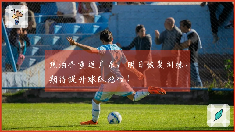 焦泊乔重返广东，明日恢复训练，期待提升球队地位！
