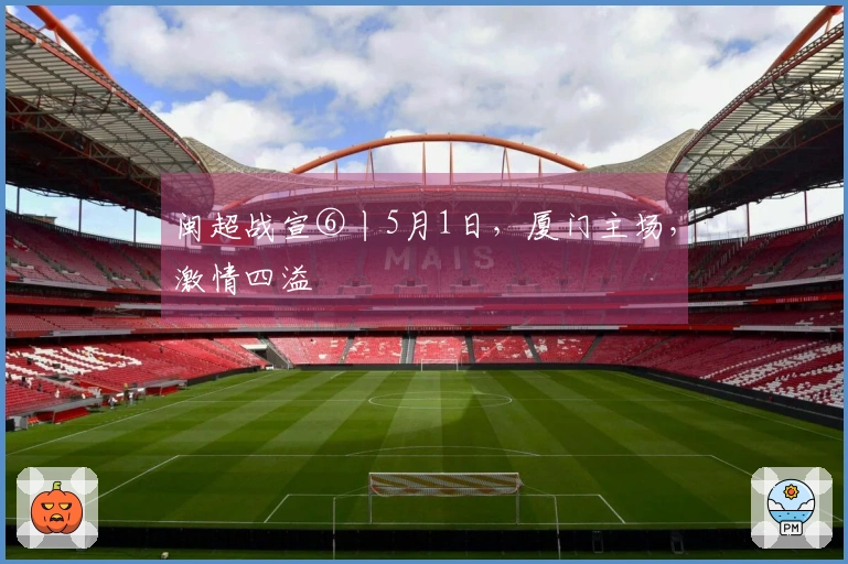 闽超战宣⑥丨5月1日，厦门主场，激情四溢