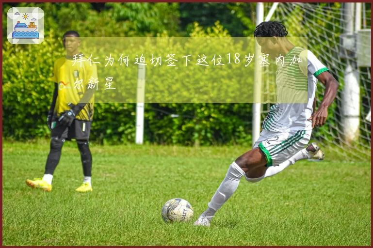 拜仁为何迫切签下这位18岁塞内加尔新星