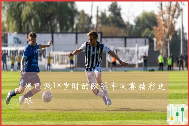 姆巴佩18岁时的欧冠半决赛精彩进球