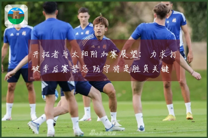 开拓者与太阳附加赛展望：力求打破季后赛禁忌 防守将是胜负关键